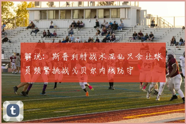 解说：斯普利特战术混乱只会让球员频繁挑战戈贝尔内线防守